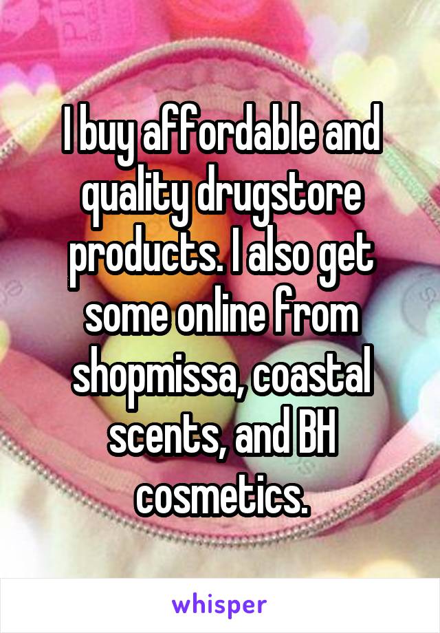 I buy affordable and quality drugstore products. I also get some online from shopmissa, coastal scents, and BH cosmetics.