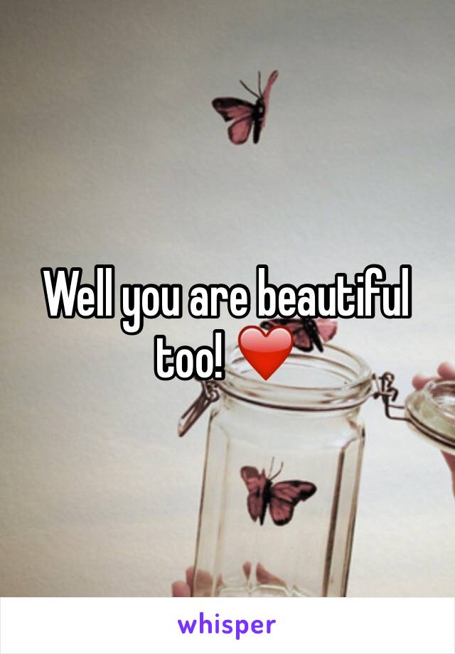 Well you are beautiful too! ❤️