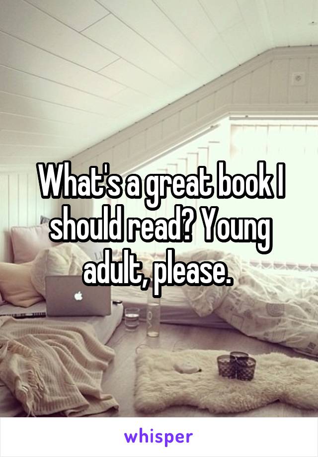 What's a great book I should read? Young adult, please. 