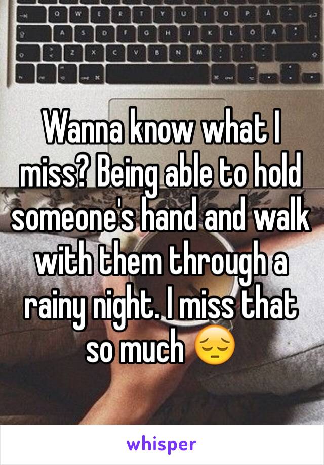 Wanna know what I miss? Being able to hold someone's hand and walk with them through a rainy night. I miss that so much 😔