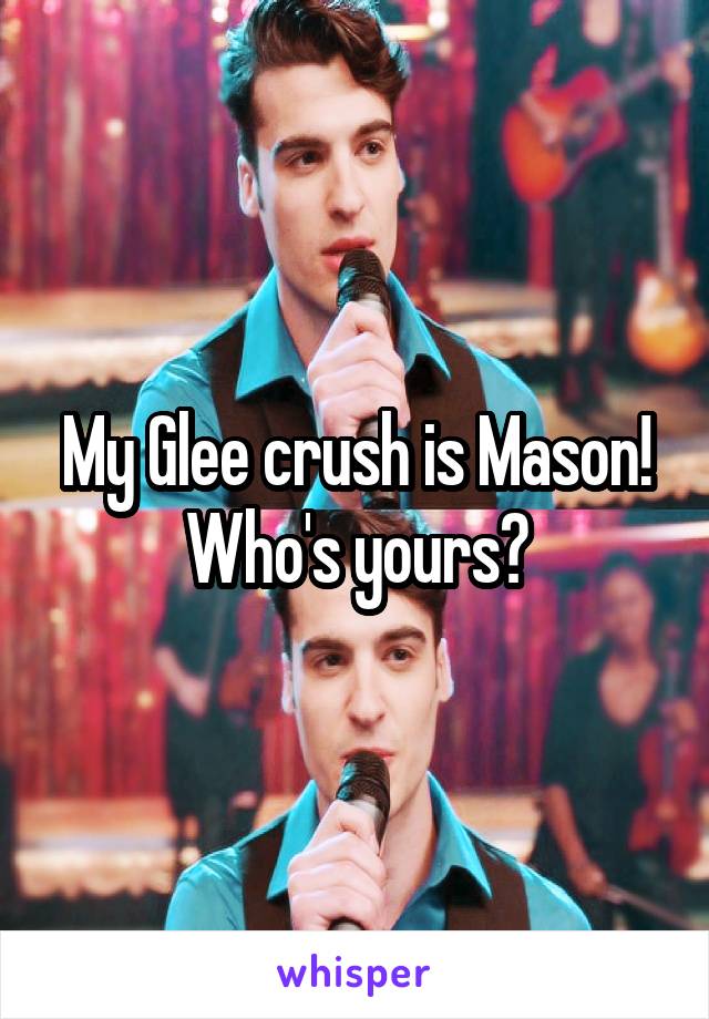 My Glee crush is Mason! Who's yours?