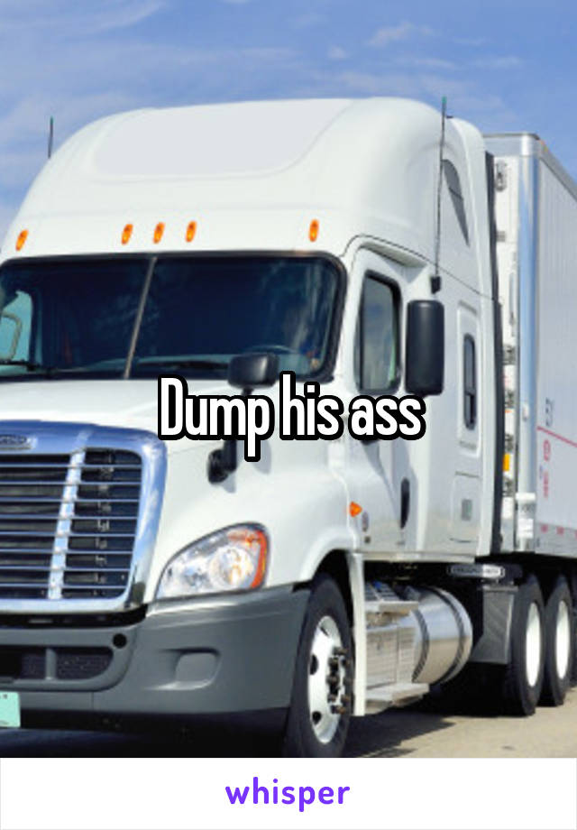 Dump his ass