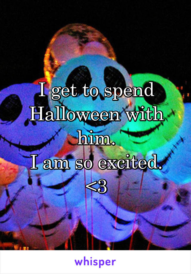 I get to spend Halloween with him.
I am so excited.
<3