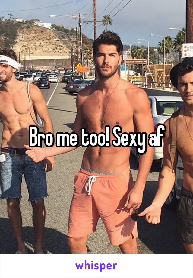 Bro me too! Sexy af