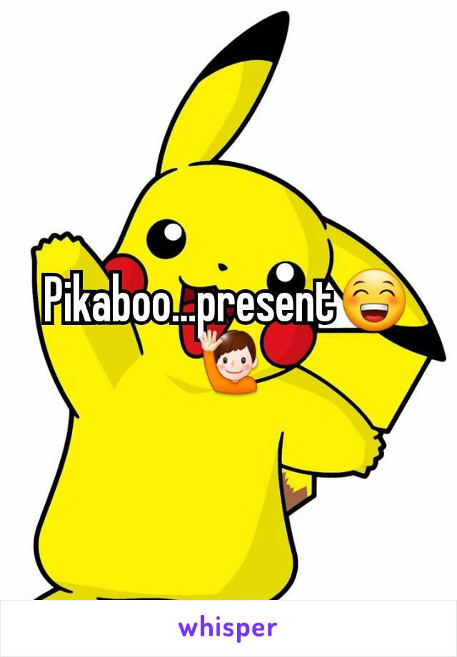 Pikaboo…present😆🙋