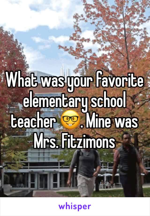 What was your favorite elementary school teacher 🤓. Mine was Mrs. Fitzimons