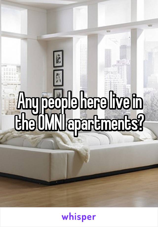 Any people here live in the OMNI apartments?