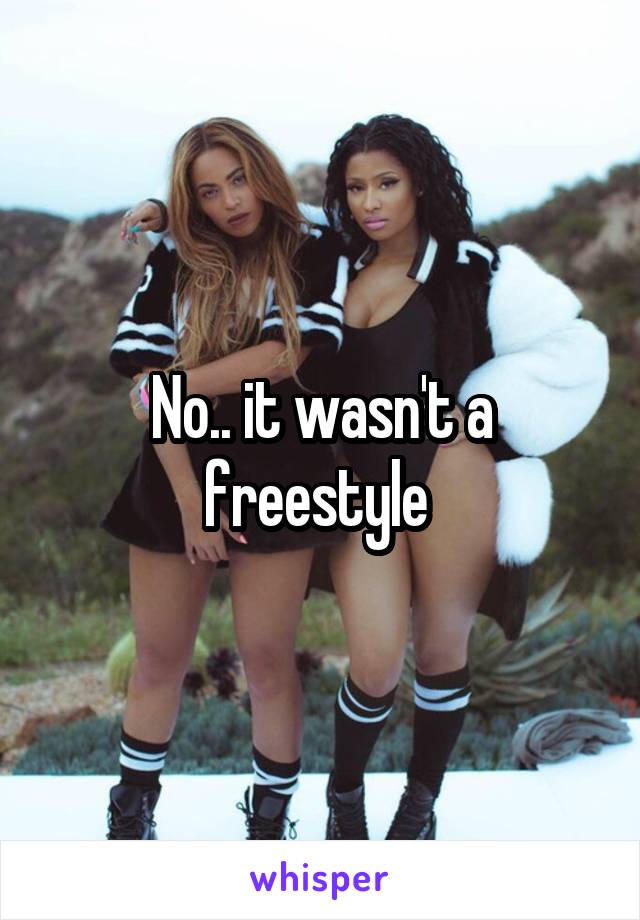 No.. it wasn't a freestyle 
