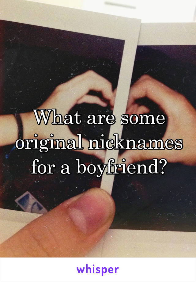 What are some original nicknames for a boyfriend?