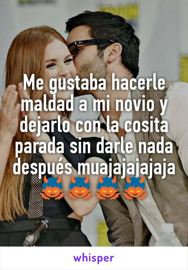 Me gustaba hacerle maldad a mi novio y dejarlo con la cosita parada sin darle nada después muajajajajaja 👿👿👿👿