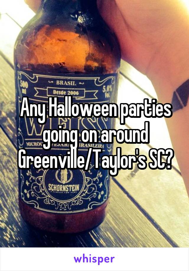 Any Halloween parties going on around Greenville/Taylor's SC?