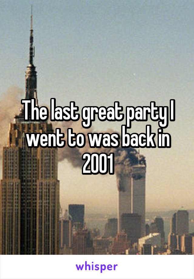 The last great party I went to was back in 2001