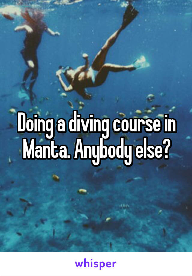 Doing a diving course in Manta. Anybody else?