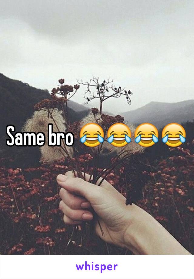 Same bro 😂😂😂😂