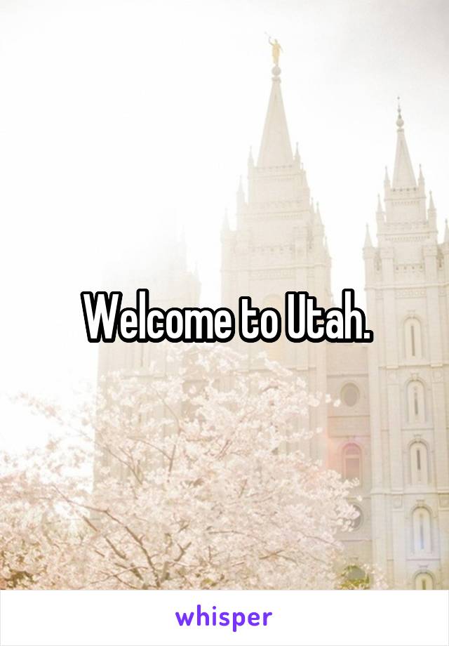 Welcome to Utah.