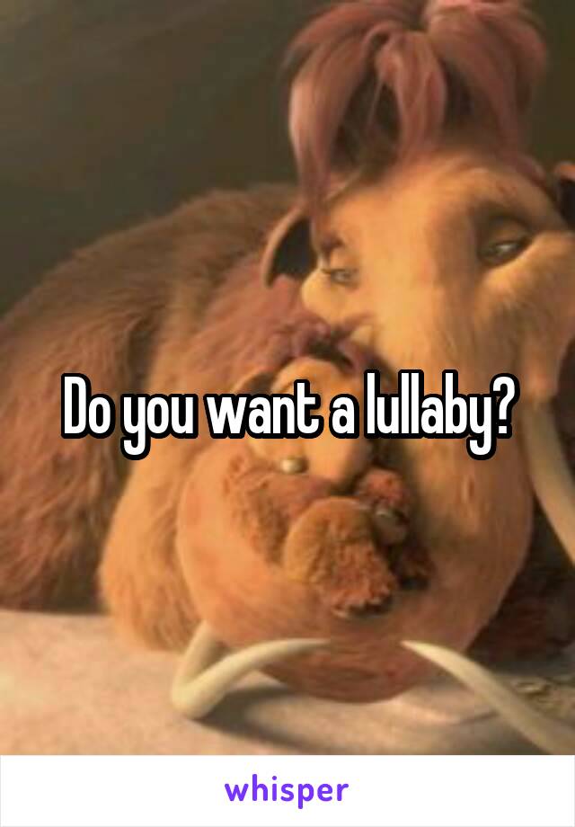 Do you want a lullaby?