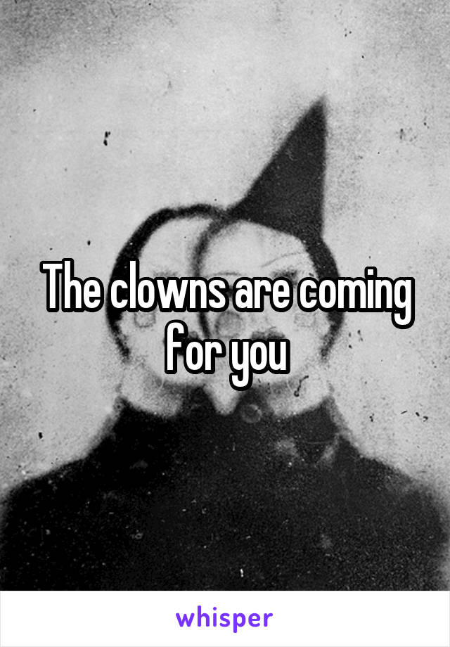 The clowns are coming for you