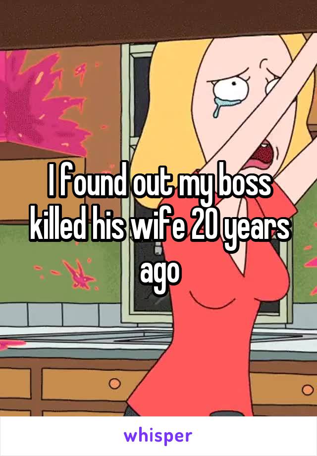 I found out my boss killed his wife 20 years ago