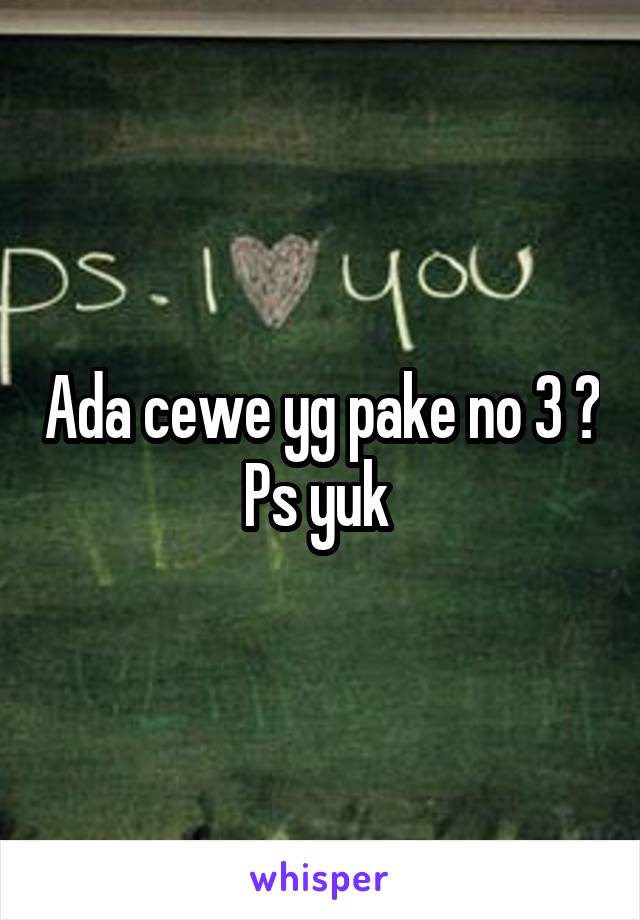 Ada cewe yg pake no 3 ?
Ps yuk 