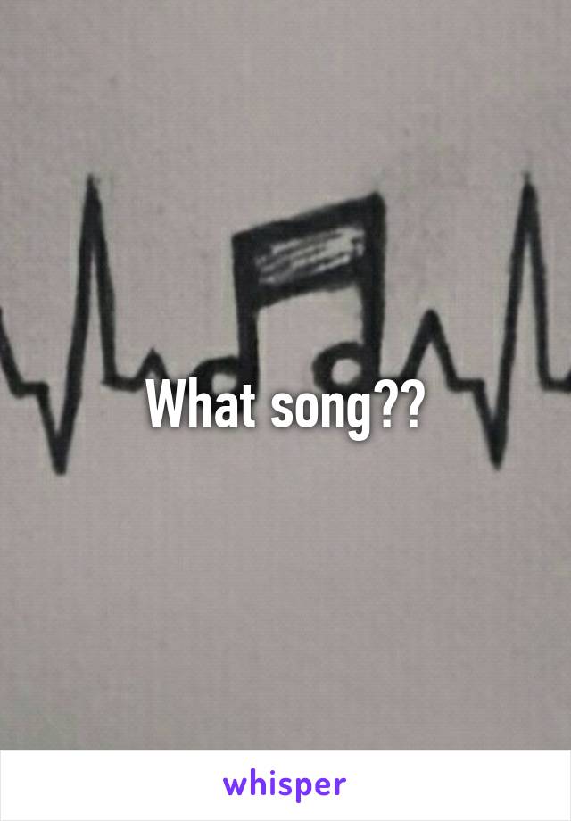 What song??