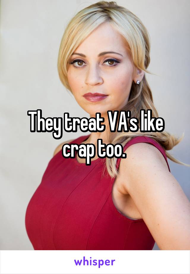 They treat VA's like crap too. 