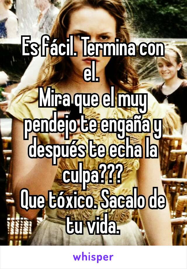 Es fácil. Termina con el. 
Mira que el muy pendejo te engaña y después te echa la culpa???
Que tóxico. Sacalo de tu vida.