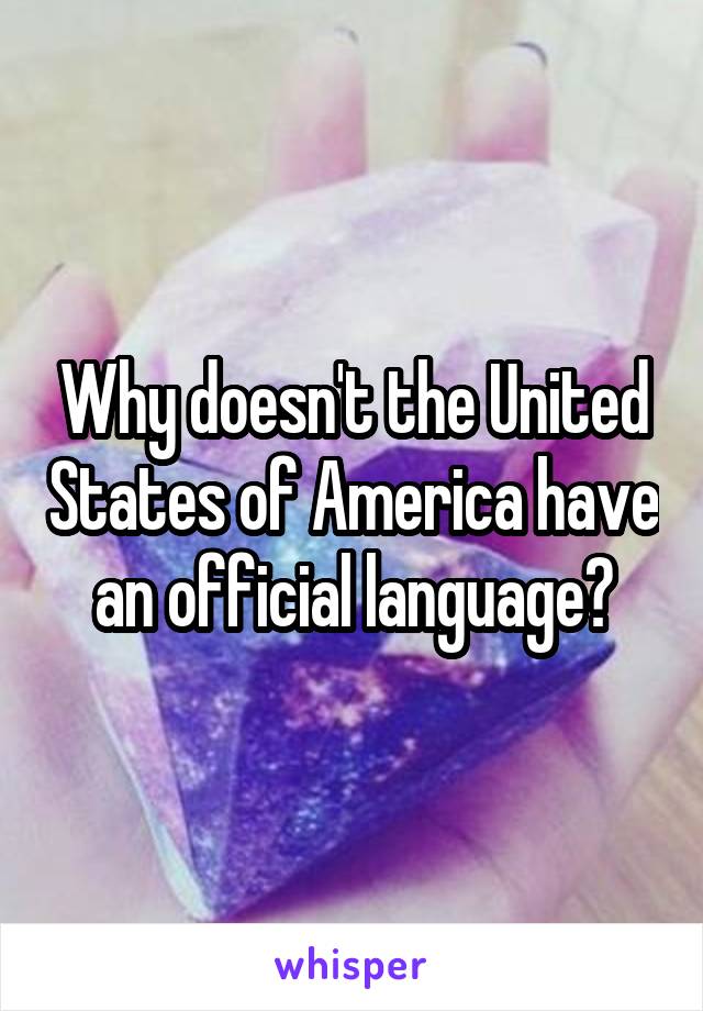 Why doesn't the United States of America have an official language?