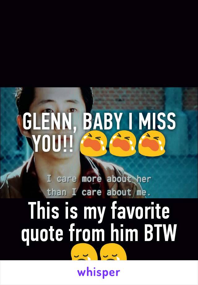 GLENN, BABY I MISS YOU!! 😭😭😭


This is my favorite quote from him BTW 😢😢