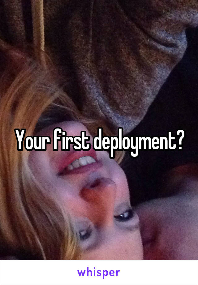 Your first deployment?