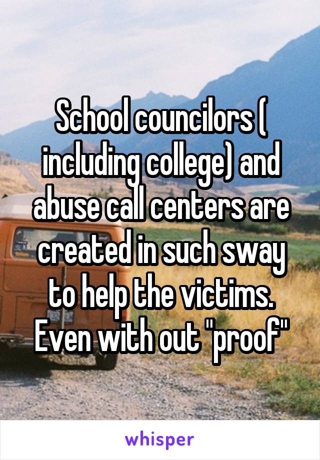 School councilors ( including college) and abuse call centers are created in such sway to help the victims. Even with out "proof"