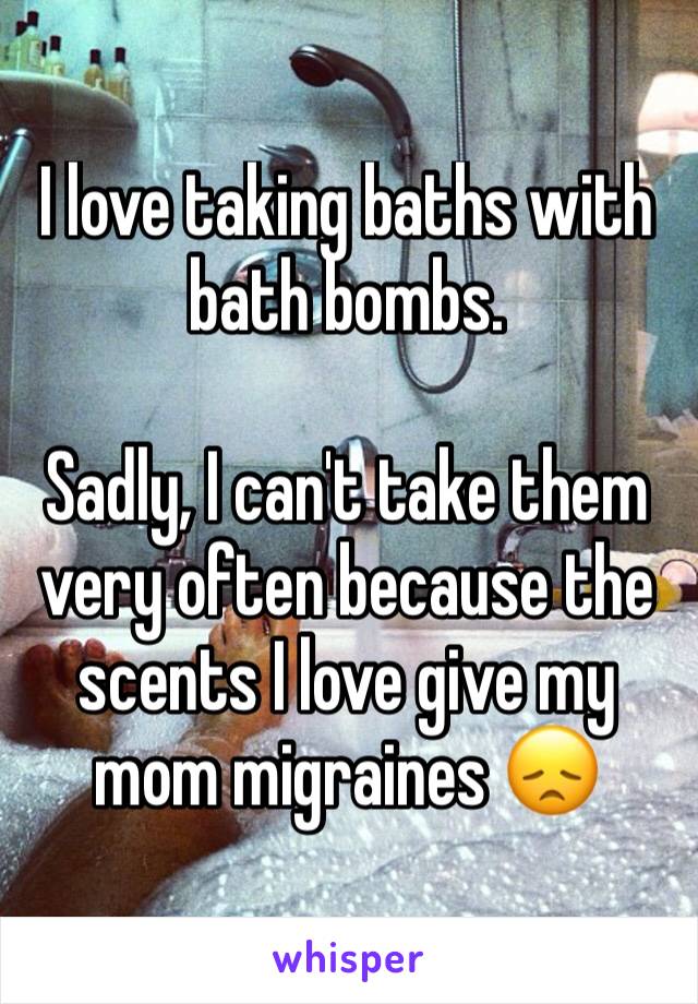 I love taking baths with bath bombs. 

Sadly, I can't take them very often because the scents I love give my mom migraines 😞