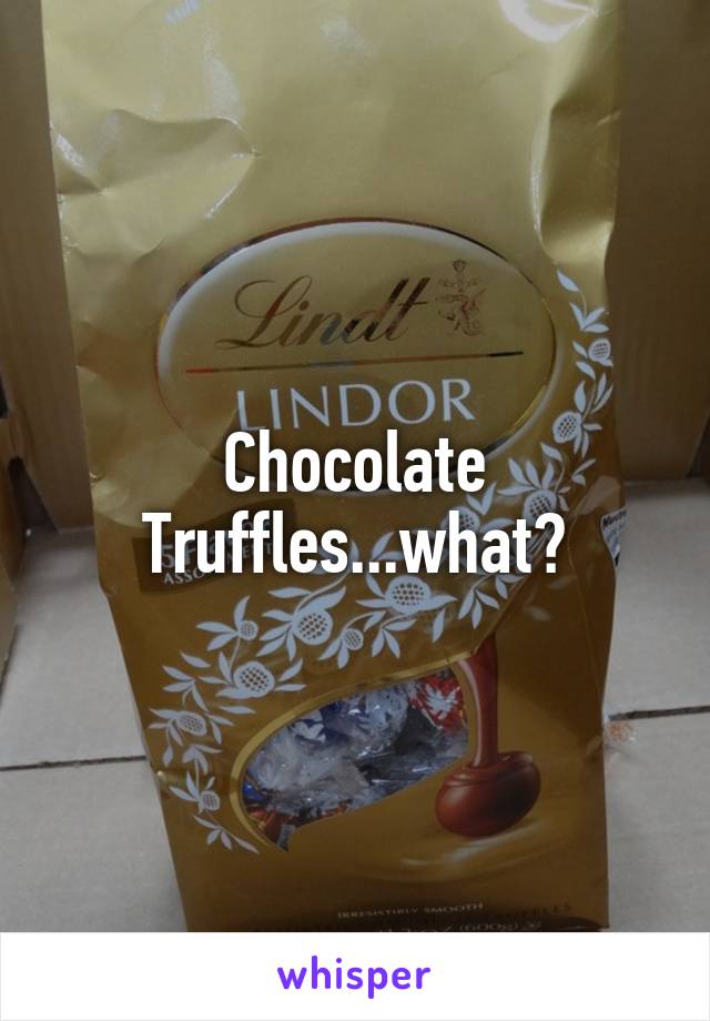 Chocolate Truffles...what?