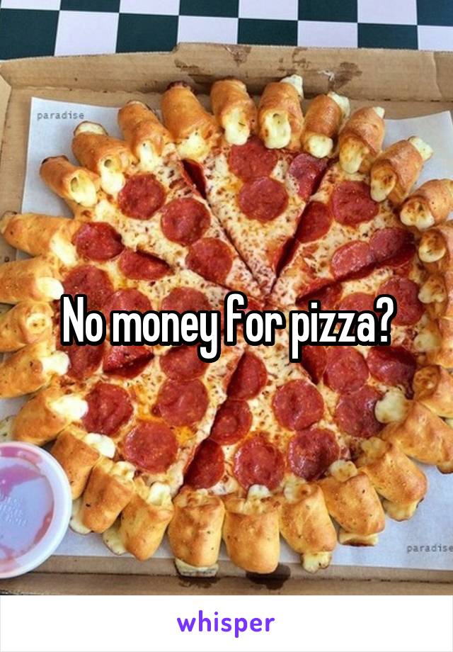 No money for pizza?