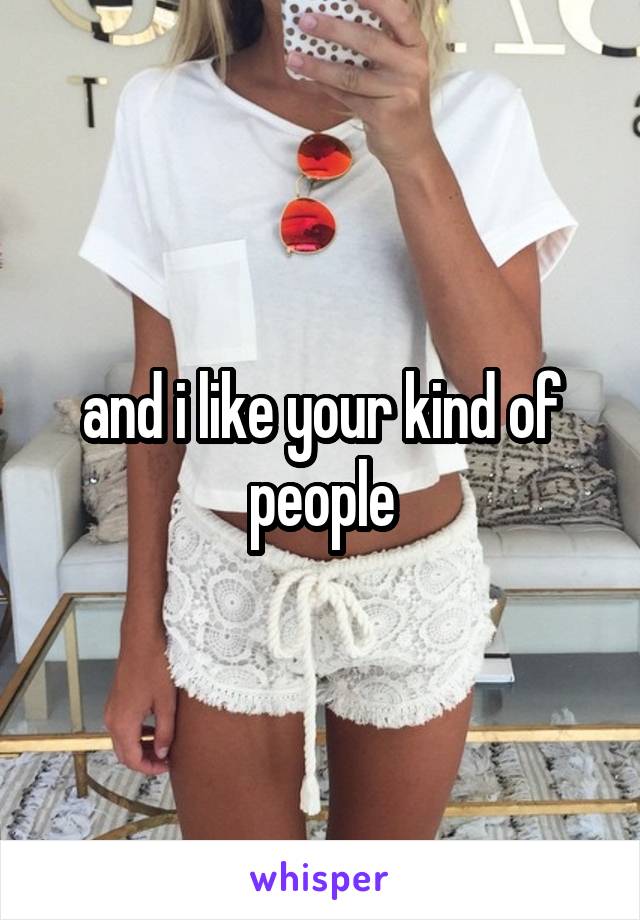 and i like your kind of people