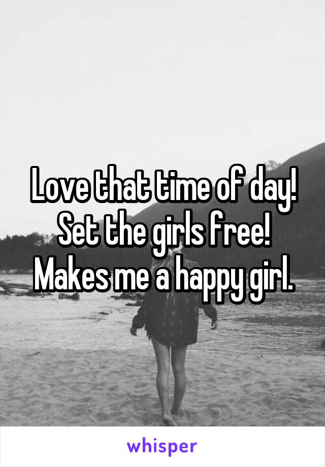 Love that time of day! Set the girls free! Makes me a happy girl.