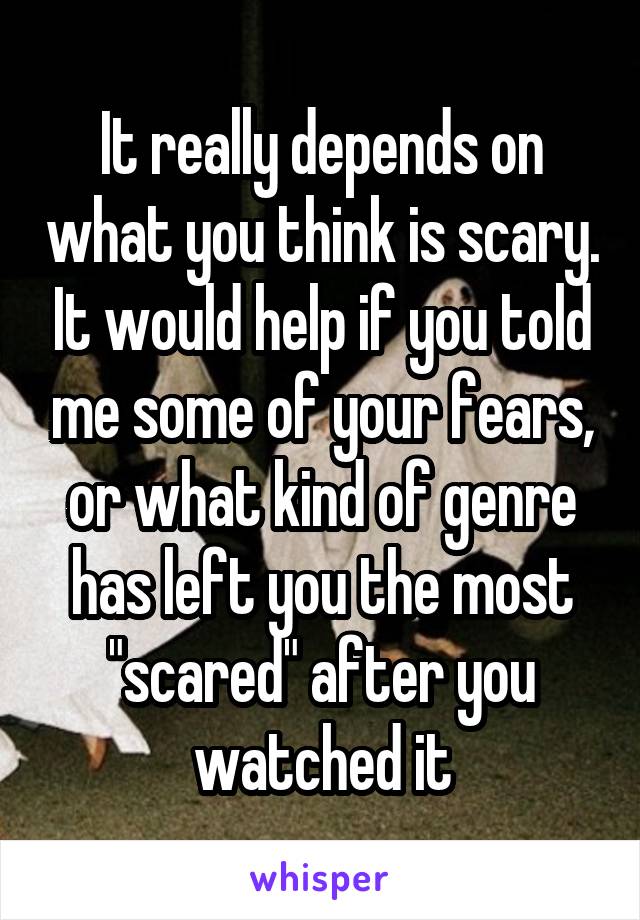 It really depends on what you think is scary. It would help if you told me some of your fears, or what kind of genre has left you the most "scared" after you watched it