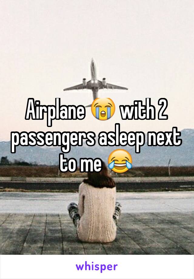 Airplane 😭 with 2 passengers asleep next to me 😂