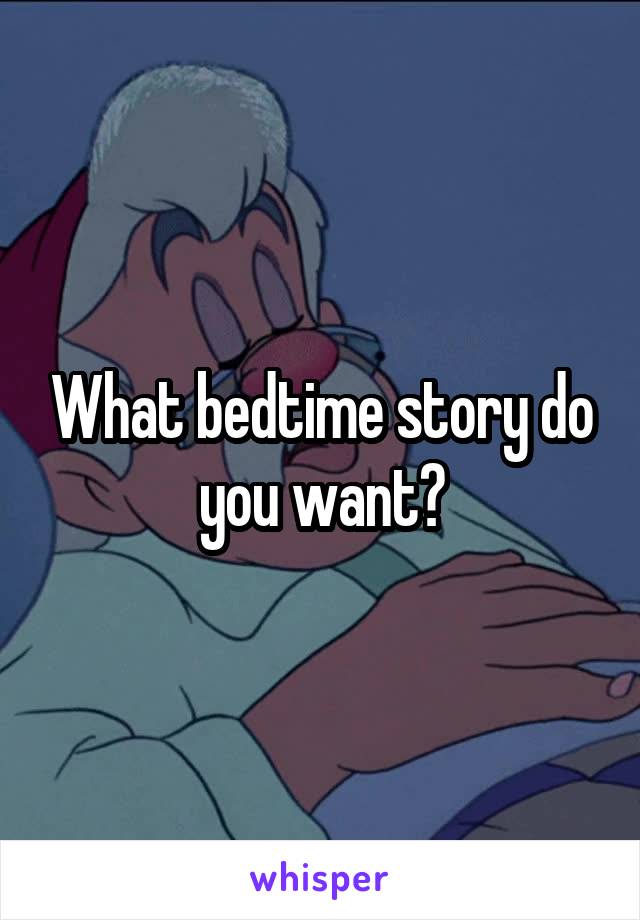 What bedtime story do you want?