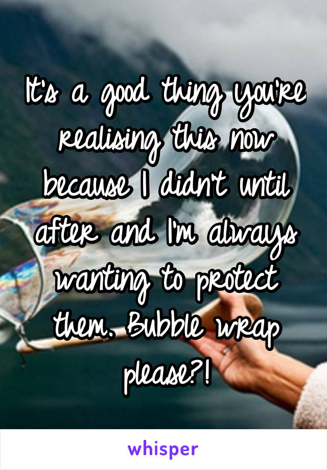 It's a good thing you're realising this now because I didn't until after and I'm always wanting to protect them. Bubble wrap please?!