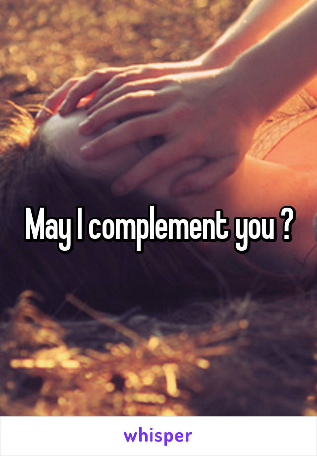 May I complement you ?