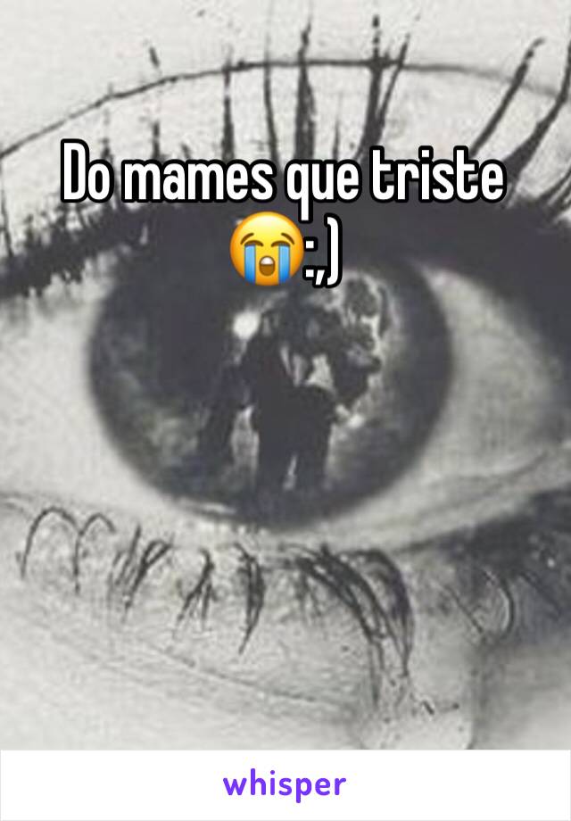 Do mames que triste 😭:,) 