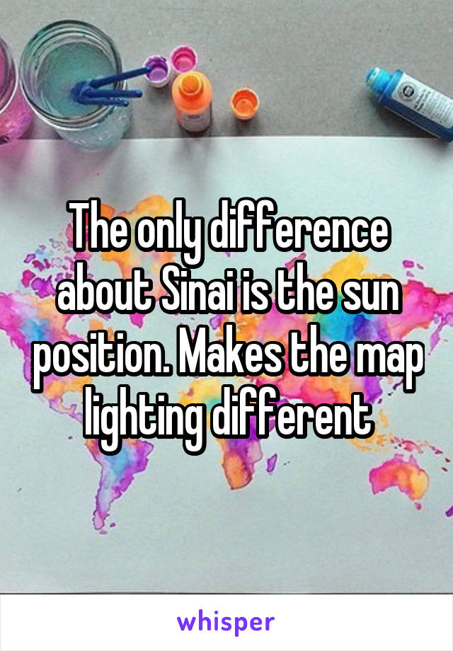 The only difference about Sinai is the sun position. Makes the map lighting different