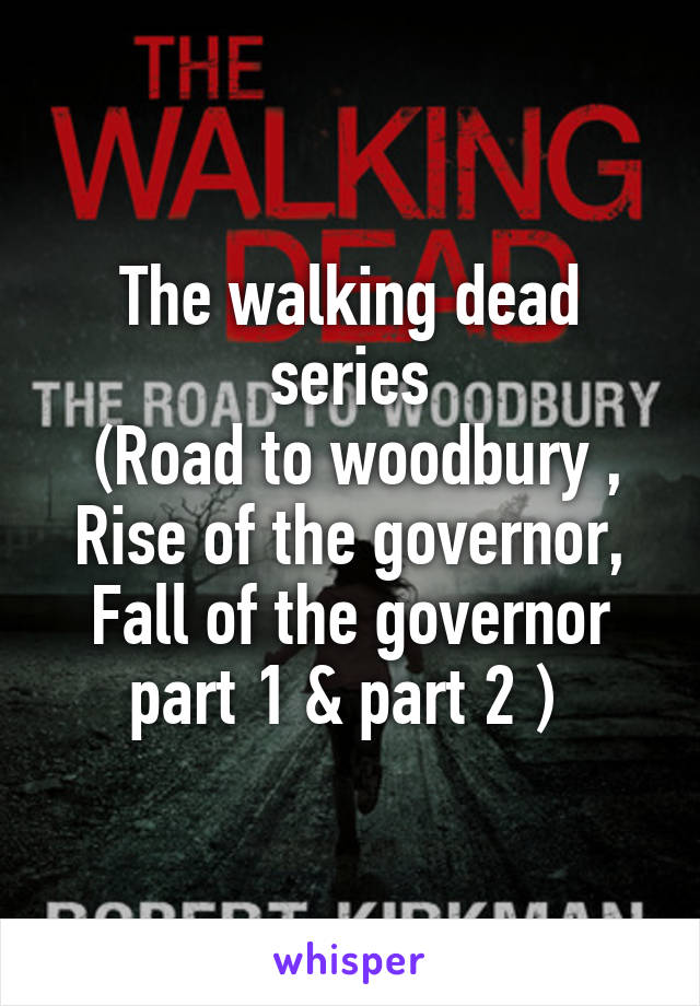 The walking dead series
 (Road to woodbury , Rise of the governor, Fall of the governor part 1 & part 2 ) 