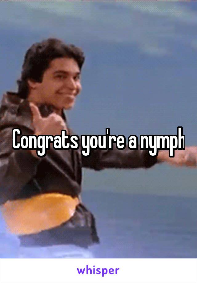 Congrats you're a nymph