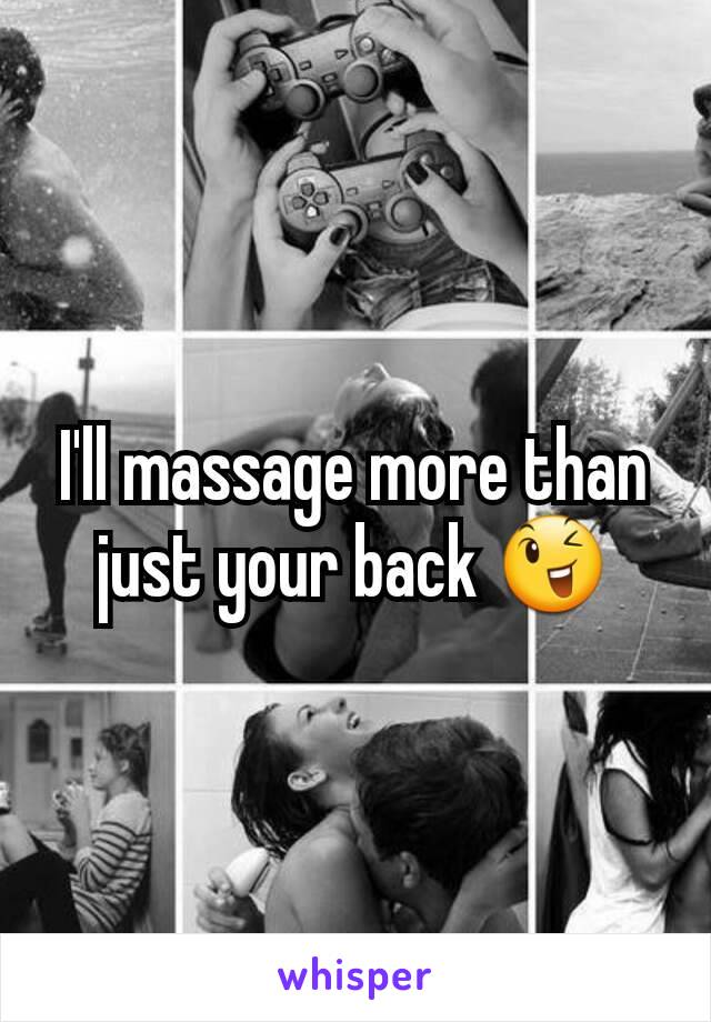 I'll massage more than just your back 😉