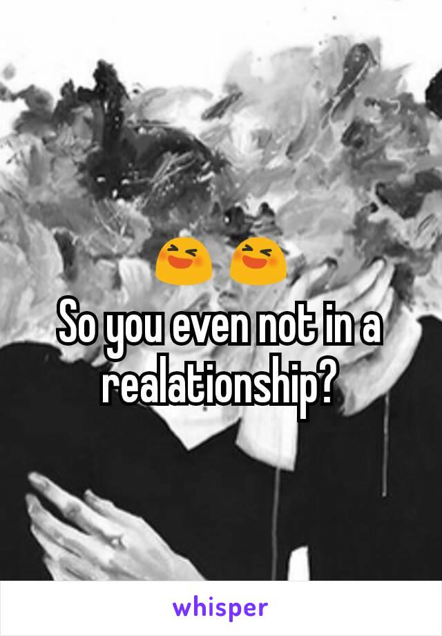 😆😆
So you even not in a realationship?