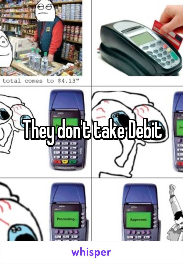 They don't take Debit