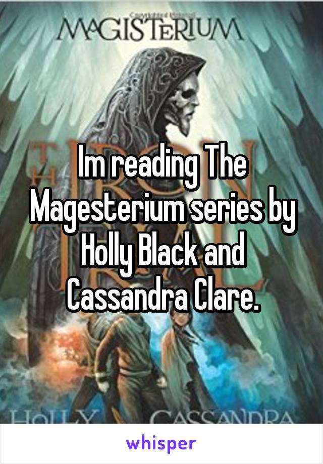 Im reading The Magesterium series by Holly Black and Cassandra Clare.