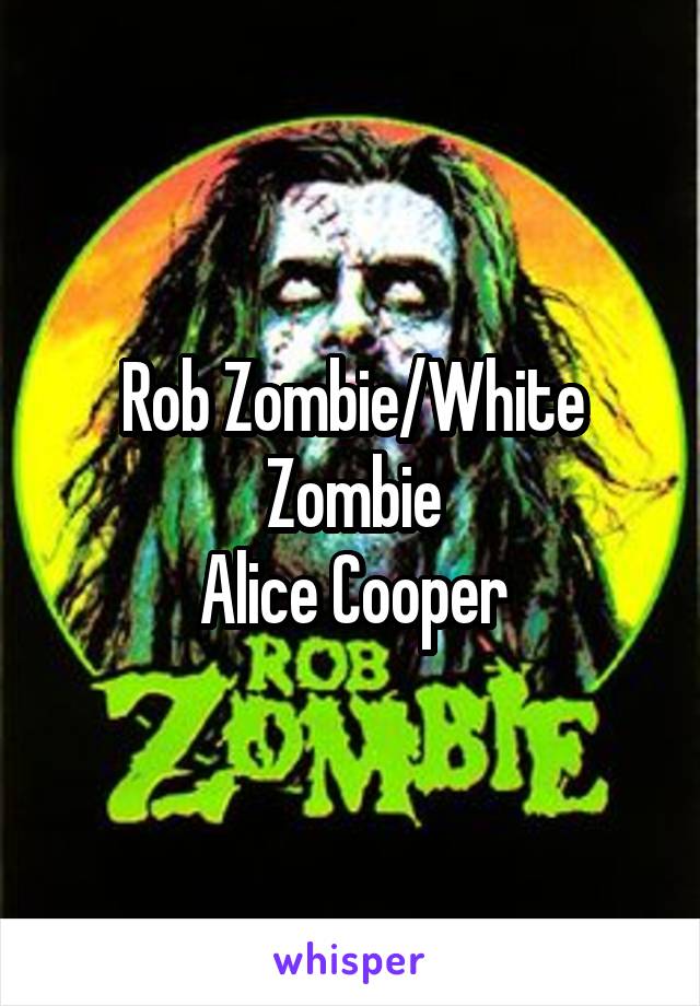 Rob Zombie/White Zombie
Alice Cooper