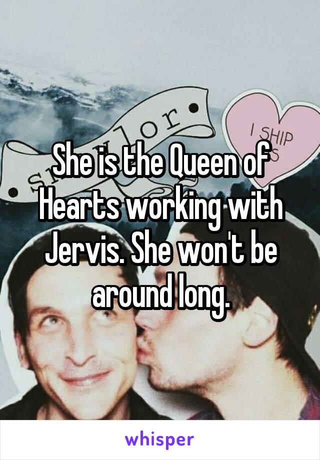 She is the Queen of Hearts working with Jervis. She won't be around long.